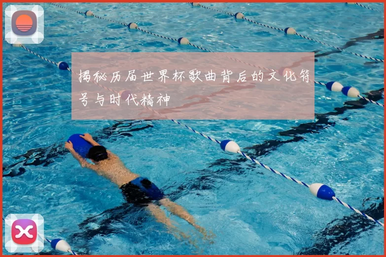 揭秘历届世界杯歌曲背后的文化符号与时代精神