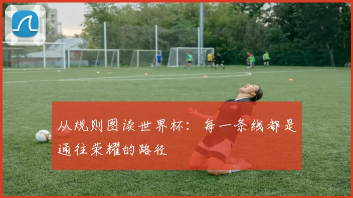 从规则图读世界杯:每一条线都是通往荣耀的路径