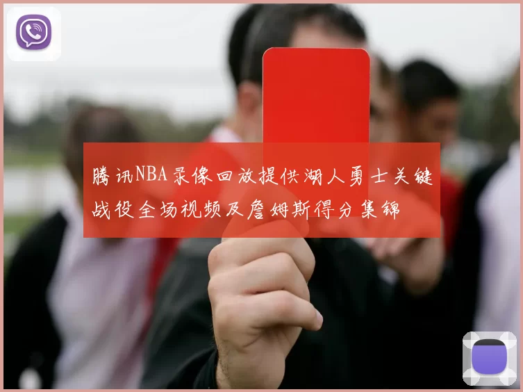 腾讯NBA录像回放提供湖人勇士关键战役全场视频及詹姆斯得分集锦