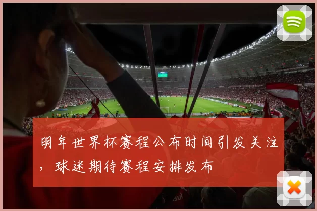 明年世界杯赛程公布时间引发关注，球迷期待赛程安排发布