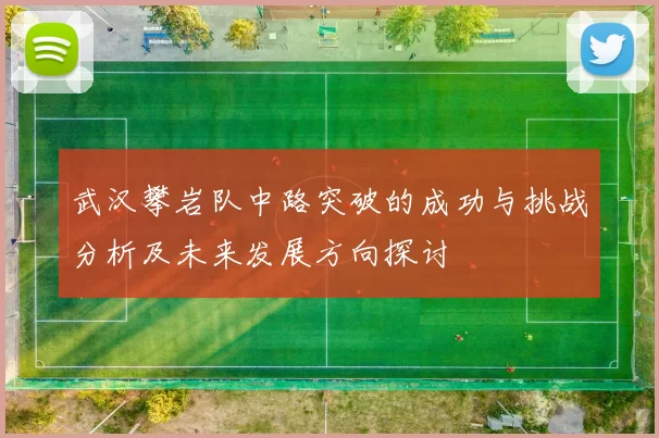 武汉攀岩队中路突破的成功与挑战分析及未来发展方向探讨