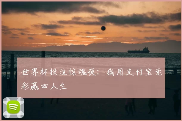 世界杯投注惊魂夜：我用支付宝竞彩赢回人生