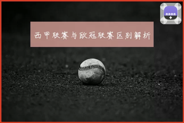 西甲联赛与欧冠联赛区别解析