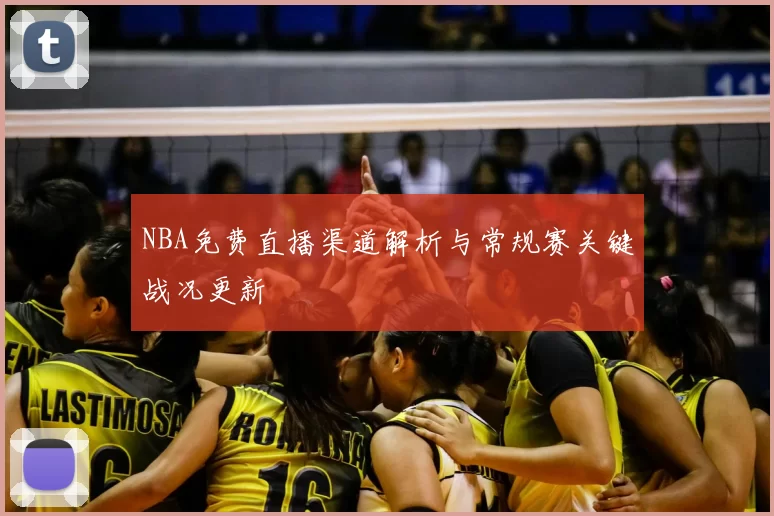 NBA免费直播渠道解析与常规赛关键战况更新