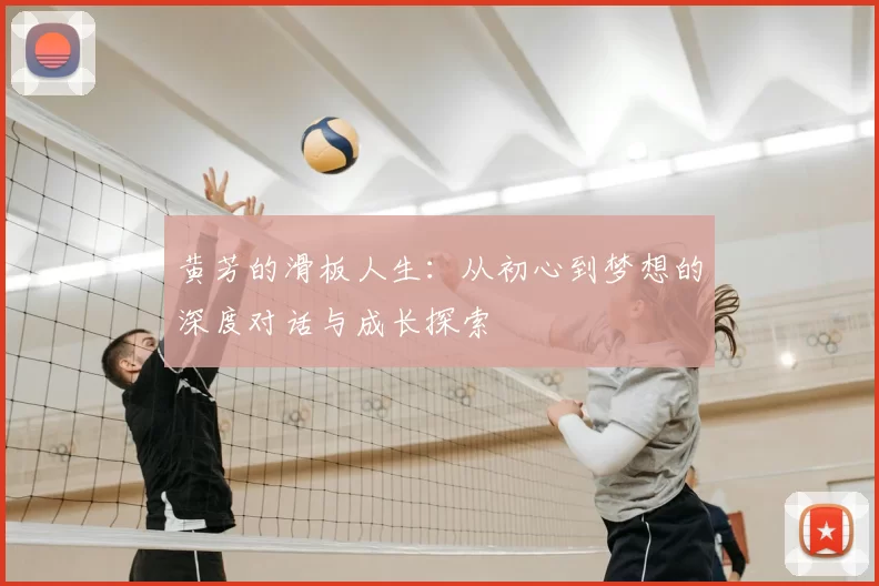 黄芳的滑板人生:从初心到梦想的深度对话与成长探索