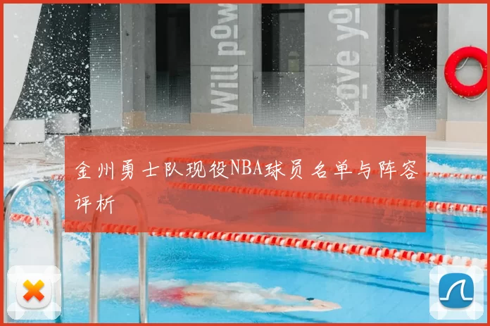 金州勇士队现役NBA球员名单与阵容评析