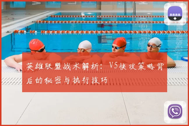 英雄联盟战术解析:V5快攻策略背后的秘密与执行技巧