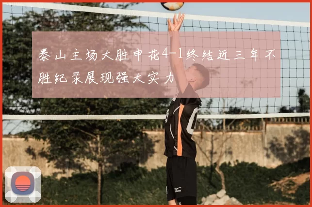 泰山主场大胜申花4-1终结近三年不胜纪录展现强大实力