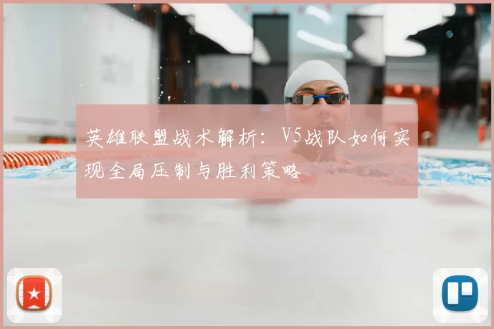 英雄联盟战术解析:V5战队如何实现全局压制与胜利策略