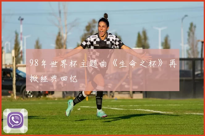 98年世界杯主题曲《生命之杯》再掀经典回忆